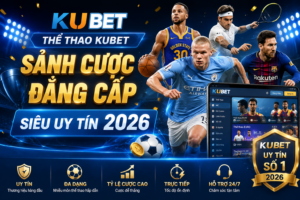 Thể Thao KUBET – Sảnh cược đẳng cấp siêu uy tín 2026